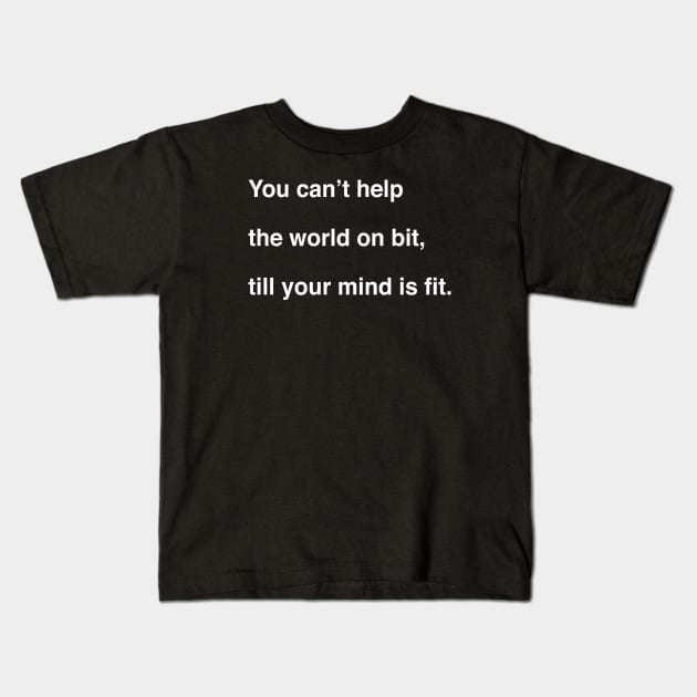 You can’t help the world on bit, till your mind is fit Kids T-Shirt by TheCosmicTradingPost